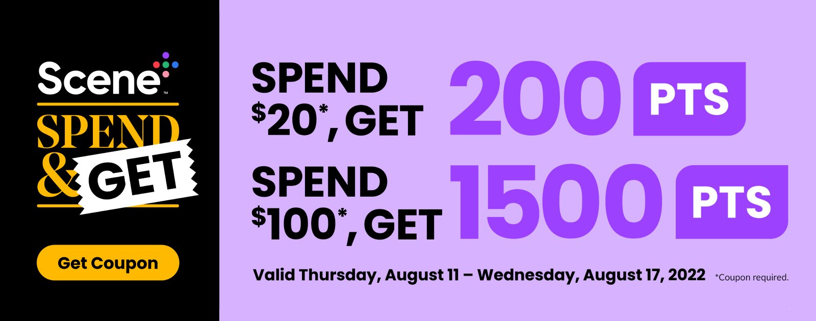 Text Reading 'Scene Spend & Get Offers. Spend $20 and get 200 points. Spend $100 and get 1500 points. Offer valid till Thursday, August 11 to Wednesday, August 17, 2022. 'Get coupon' from the button given on the left side of the banner.'