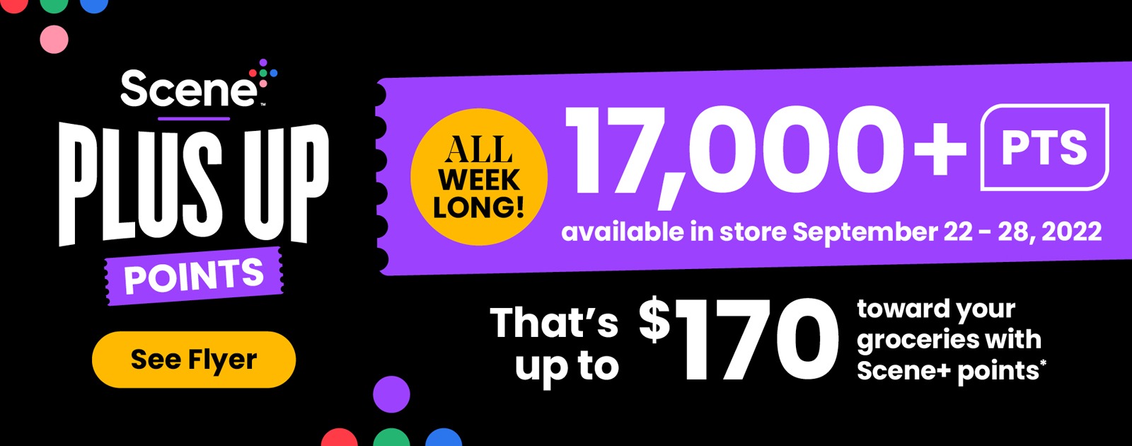Text Reading 'Scene+ Plus Up Points. All week long! 17,000+ points available in store September 22-28, 2022. That's $170 up to toward your groceries with Scene+ points. Click on 'See Flyer' button to learn more.'