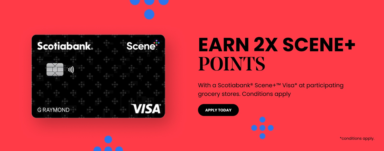 Text Reading “Earn 2 times Scene Plus points with a Scotiabank Scene Plus Visa at participating grocery stores. Conditions apply. Click on the ‘Apply Today’ button to apply.”