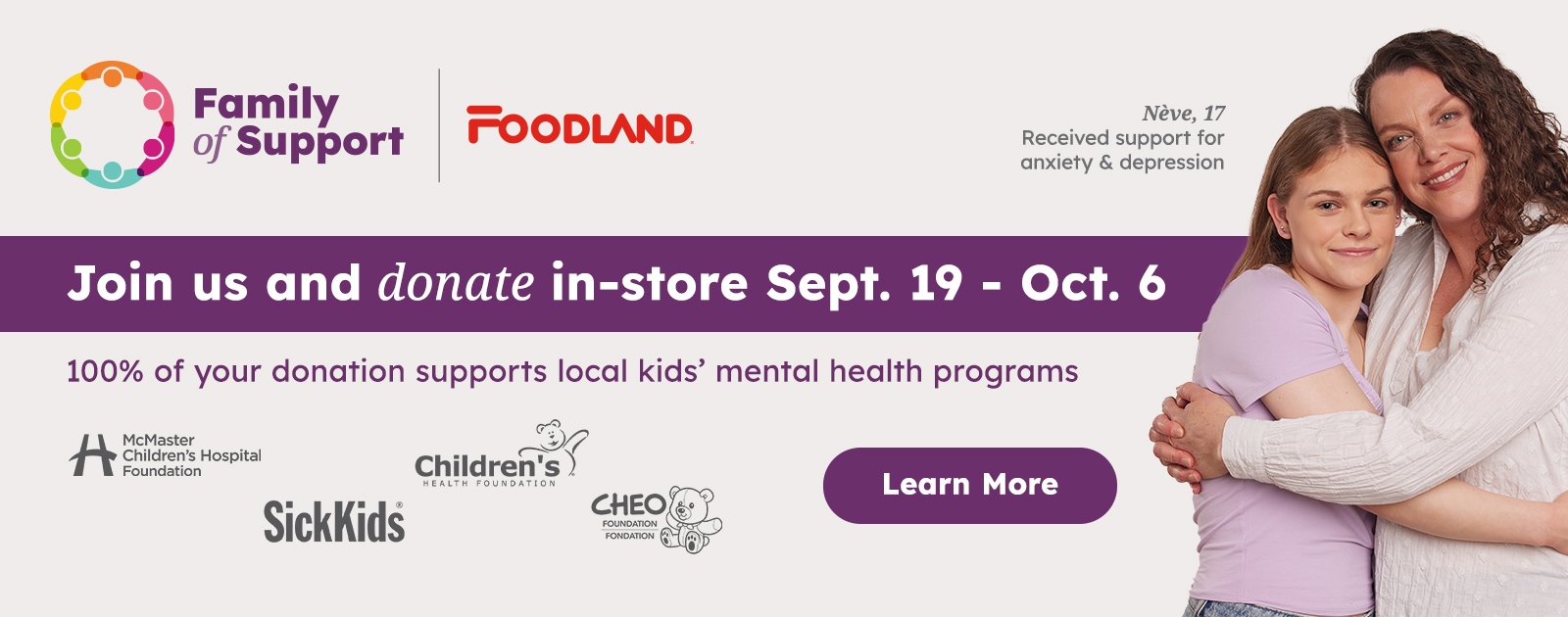 Donate In-Store Sept. 19 - Oct. 6 100% of your donation directly supports child & youth mental health programs at our local childrenâ€™s hospital.