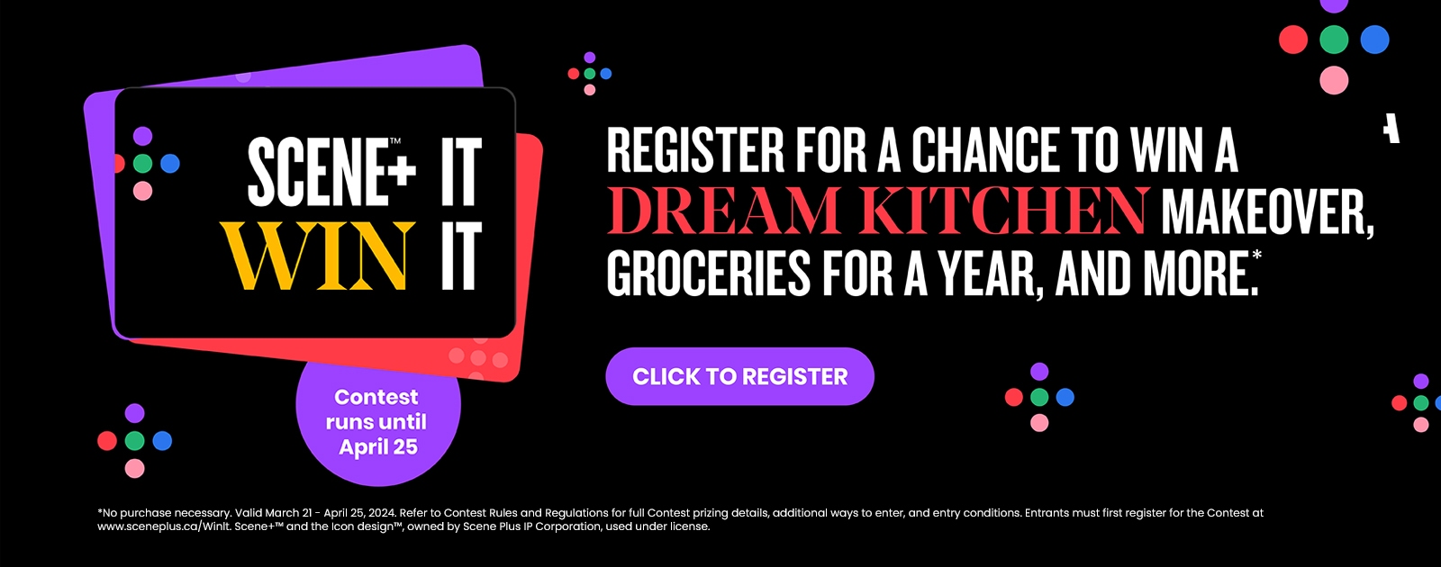 The following image contains the text, " Scene+ It Win It; contest runs until April 25. Register For a Chance to Win a Dream Kitchen Makeover, Groceries for a Year and More," along with a Click to register button.