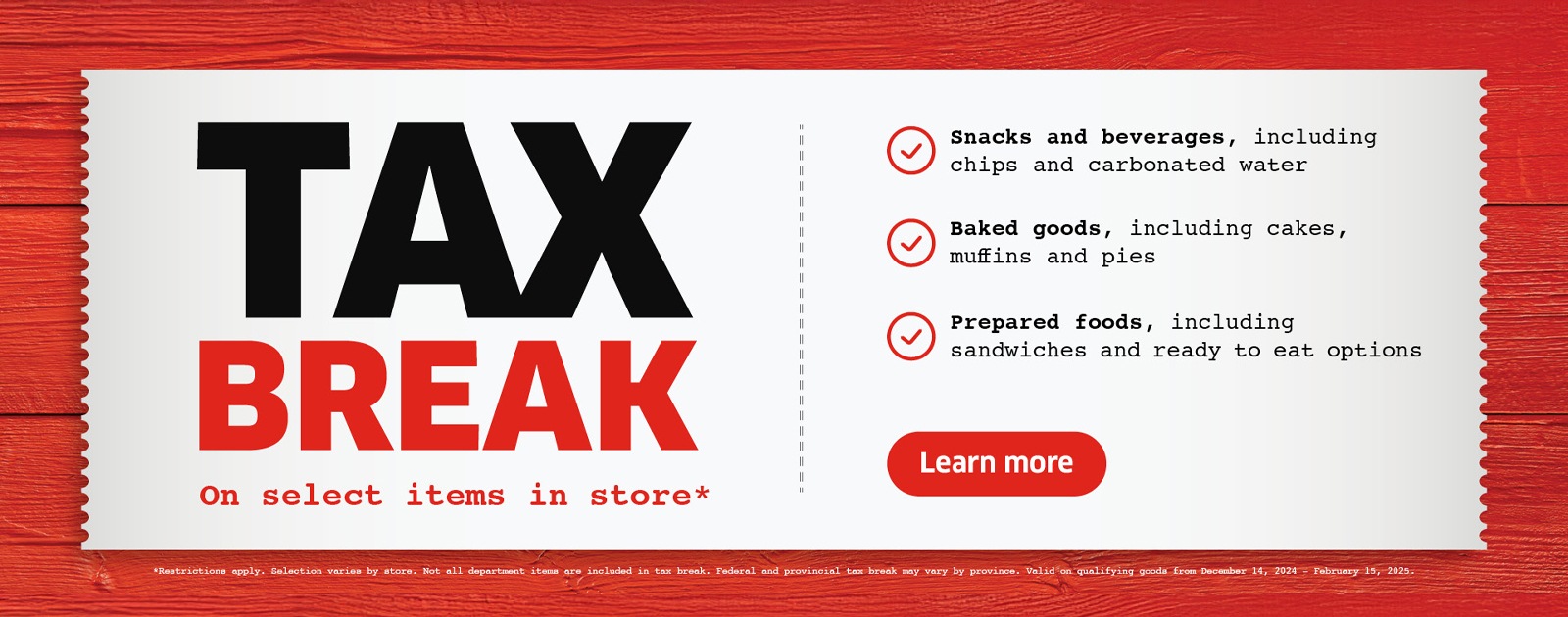 Text Reading: "Tax Break, On select items in store. Snacks and beverages, including chips and carbonated water. Baked goods, including cakes, muffins and pies. Prepared foods, including sandwiches and ready-to-eat options. To know more, click on the 'Learn more' button at the bottom."